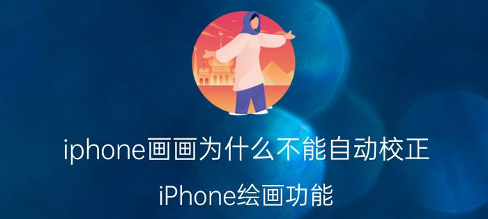 iphone画画为什么不能自动校正 iPhone绘画功能